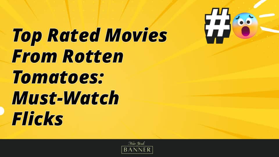 Top Rated Movies from Rotten Tomatoes: Must-Watch Flicks