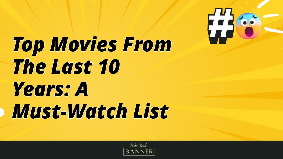 Top Movies from the Last 10 Years: A Must-Watch List