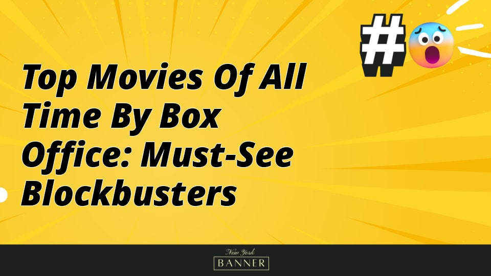 Top Movies of All Time by Box Office: Must-See Blockbusters