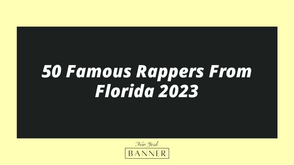 50 Famous Rappers From Florida 2023