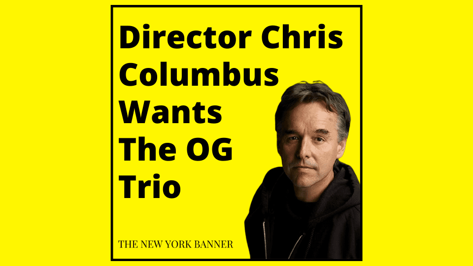 Director Chris Columbus Wants The OG Trio
