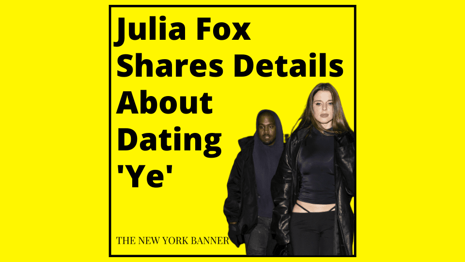 Julia Fox Shares Details About Dating 'Ye'