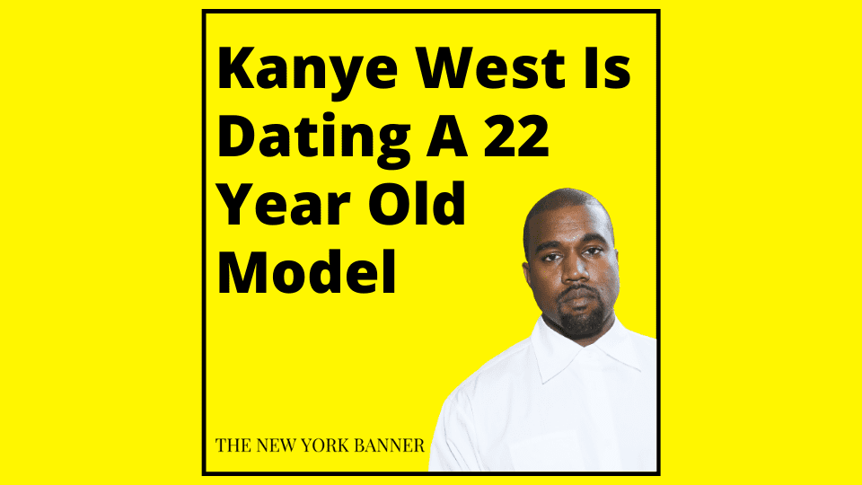 Kanye West Is Dating A 22 Year Old Model