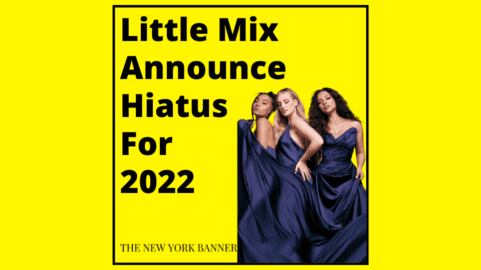 Little Mix Announce Hiatus For 2022