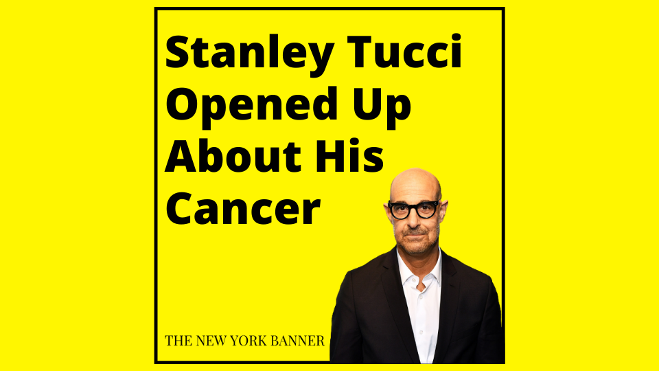 Stanley Tucci Opened Up About His Cancer