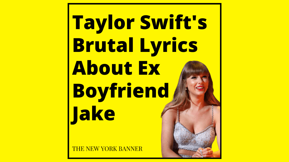 Taylor Swift's Brutal Lyrics About Ex Boyfriend Jake