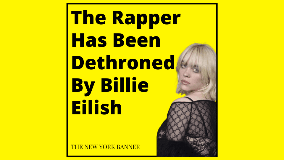 The Rapper Has Been Dethroned By Billie Eilish