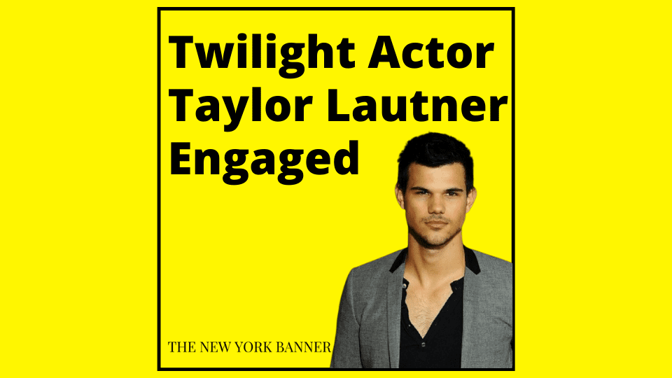 Twilight Actor Taylor Lautner Engaged