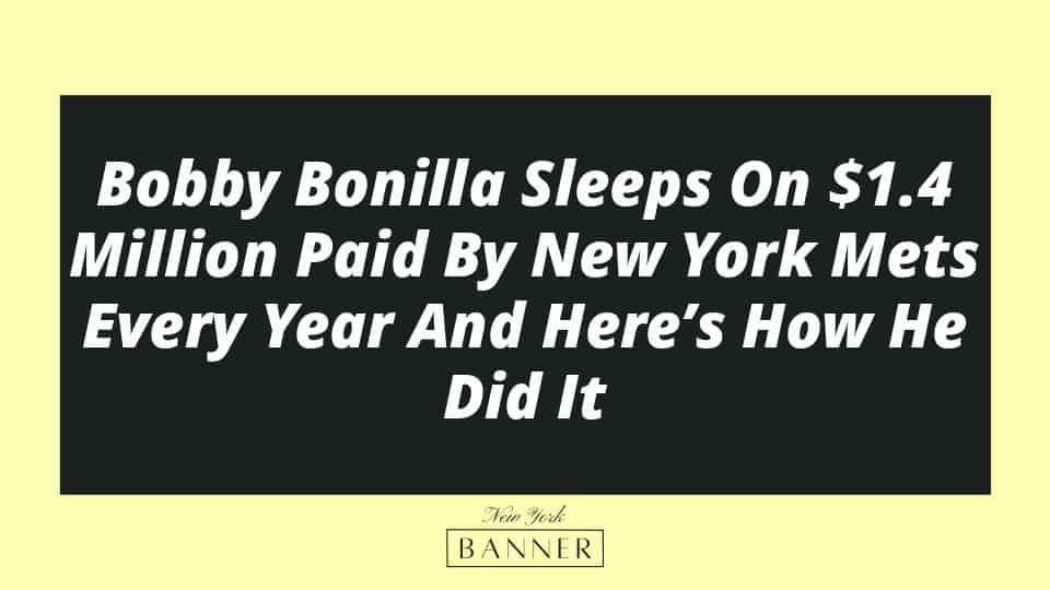 Bobby Bonilla Sleeps On $1.4 Million Paid By New York Mets Every Year And Here’s How He Did It