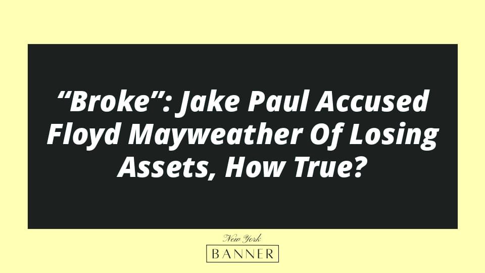 “Broke”: Jake Paul Accused Floyd Mayweather Of Losing Assets, How True?