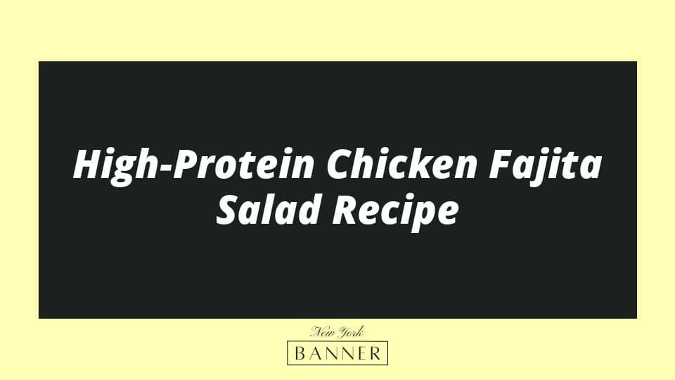 High-Protein Chicken Fajita Salad Recipe