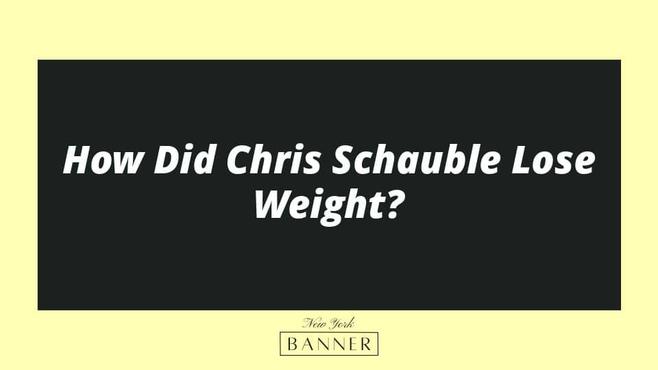 How Did Chris Schauble Lose Weight?