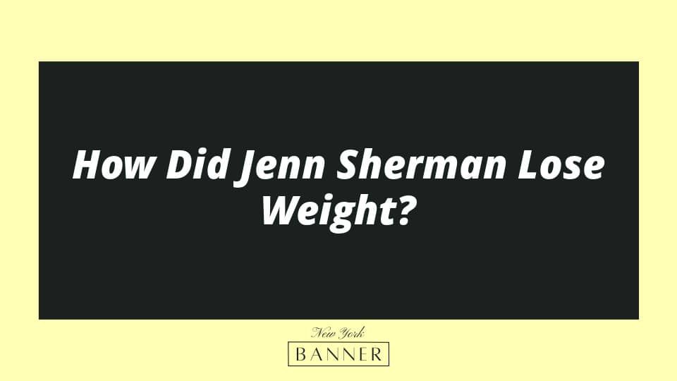 How Did Jenn Sherman Lose Weight?