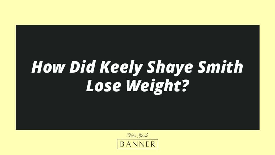 How Did Keely Shaye Smith Lose Weight?