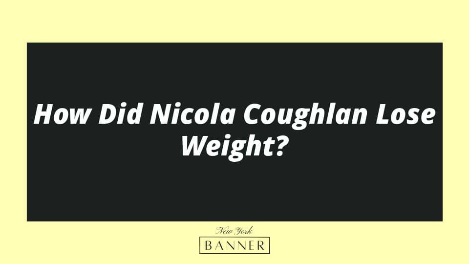 How Did Nicola Coughlan Lose Weight?