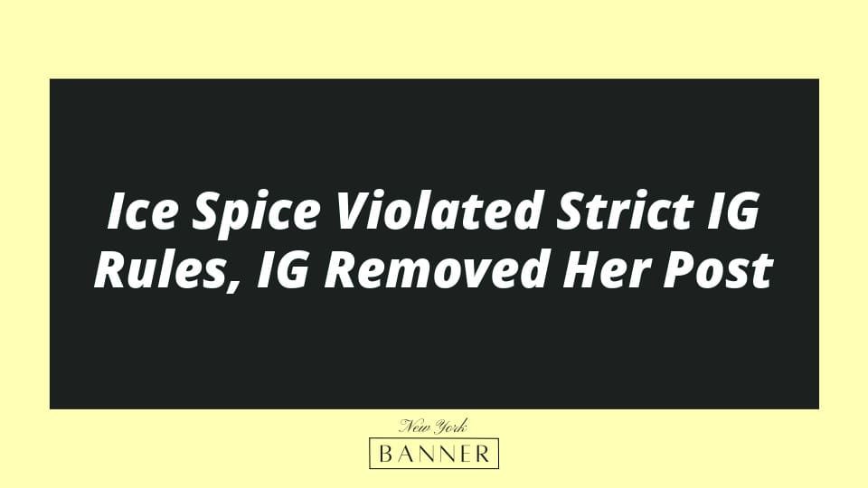 Ice Spice Violated Strict IG Rules, IG Removed Her Post