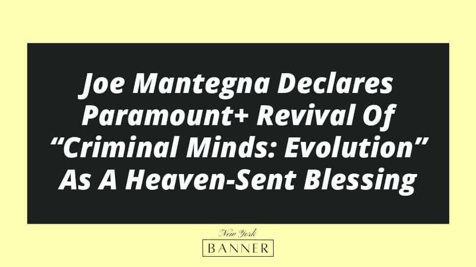 Joe Mantegna Declares Paramount+ Revival Of “Criminal Minds: Evolution” As A Heaven-Sent Blessing