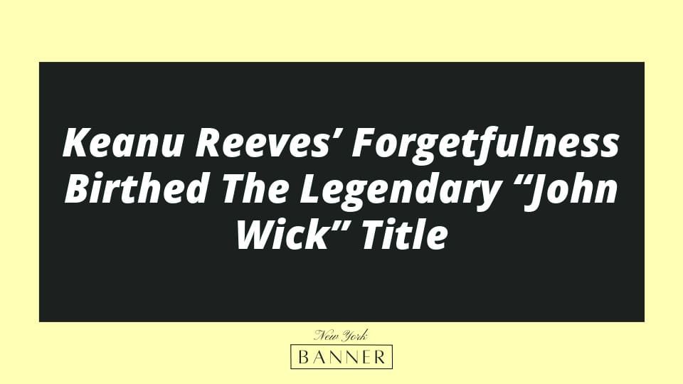 Keanu Reeves’ Forgetfulness Birthed The Legendary “John Wick” Title