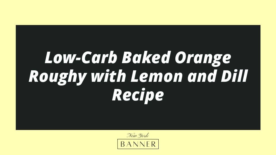 Low-Carb Baked Orange Roughy with Lemon and Dill Recipe