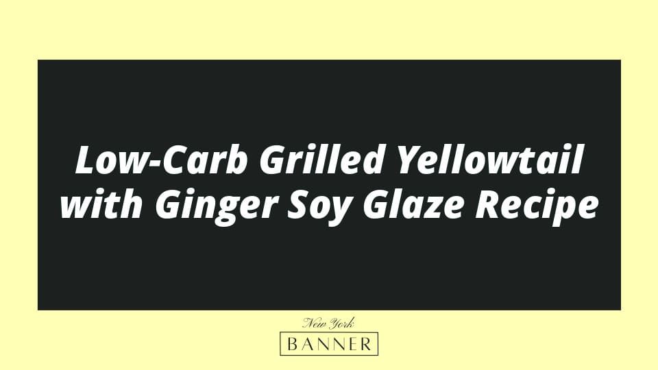 Low-Carb Grilled Yellowtail with Ginger Soy Glaze Recipe