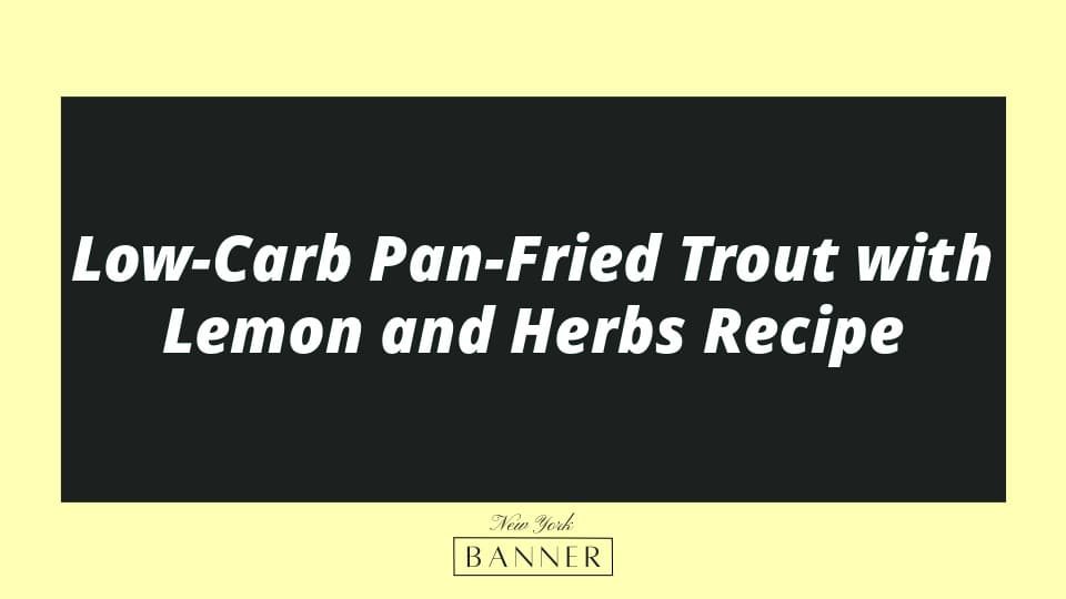 Low-Carb Pan-Fried Trout with Lemon and Herbs Recipe