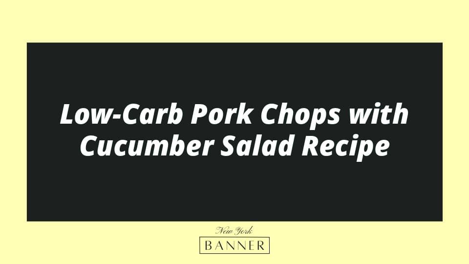Low-Carb Pork Chops with Cucumber Salad Recipe