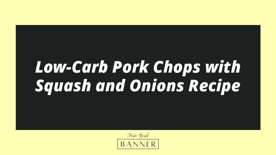 Low-Carb Pork Chops with Squash and Onions Recipe