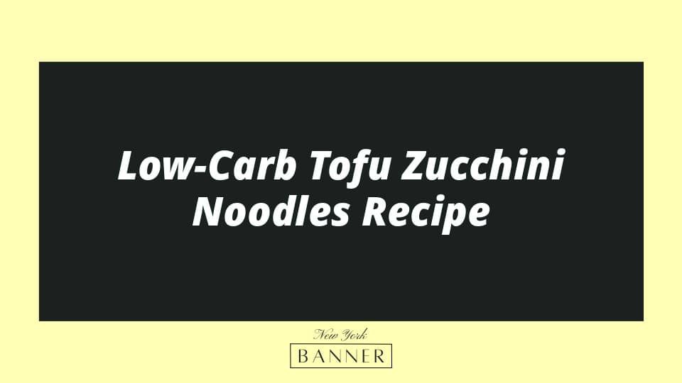 Low-Carb Tofu Zucchini Noodles Recipe