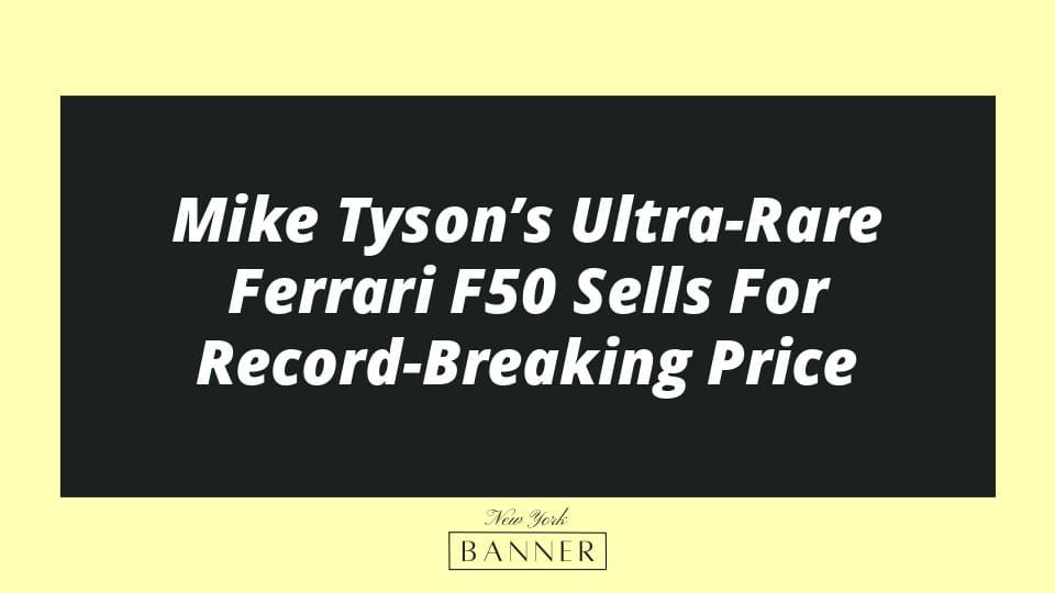 Mike Tyson’s Ultra-Rare Ferrari F50 Sells For Record-Breaking Price