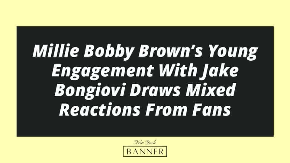 Millie Bobby Brown’s Young Engagement With Jake Bongiovi Draws Mixed Reactions From Fans