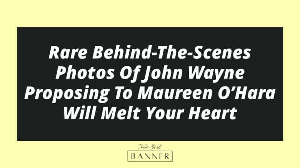 Rare Behind-The-Scenes Photos Of John Wayne Proposing To Maureen O’Hara Will Melt Your Heart