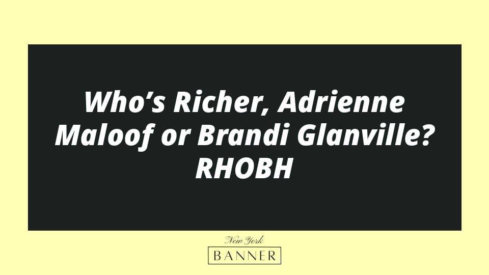 Who’s Richer, Adrienne Maloof or Brandi Glanville? RHOBH