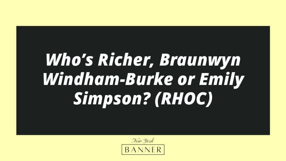 Who’s Richer, Braunwyn Windham-Burke or Emily Simpson? (RHOC)