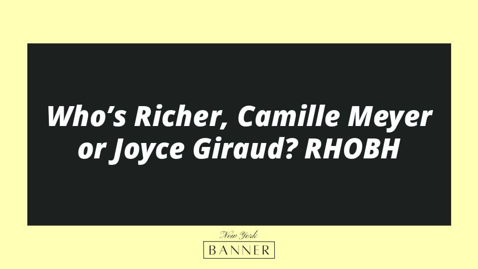 Who’s Richer, Camille Meyer or Joyce Giraud? RHOBH