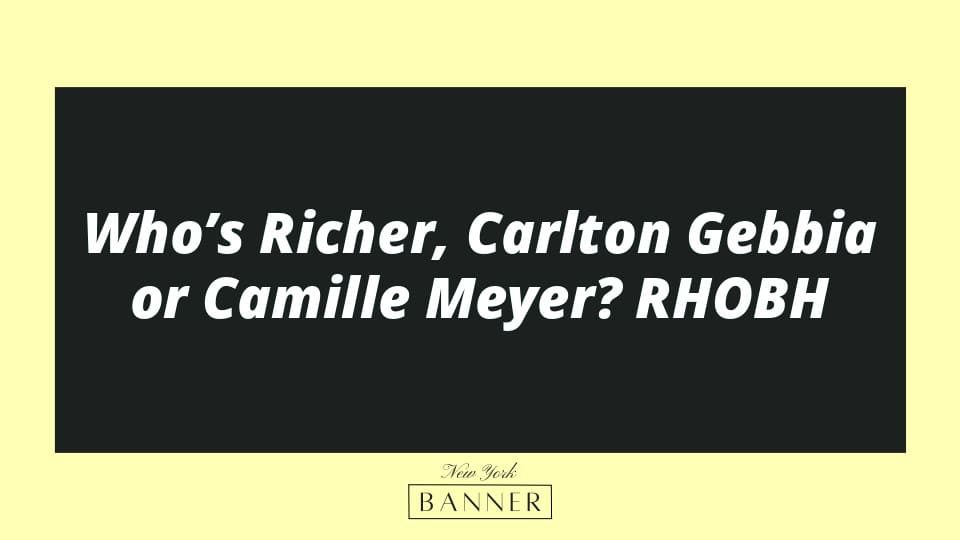 Who’s Richer, Carlton Gebbia or Camille Meyer? RHOBH