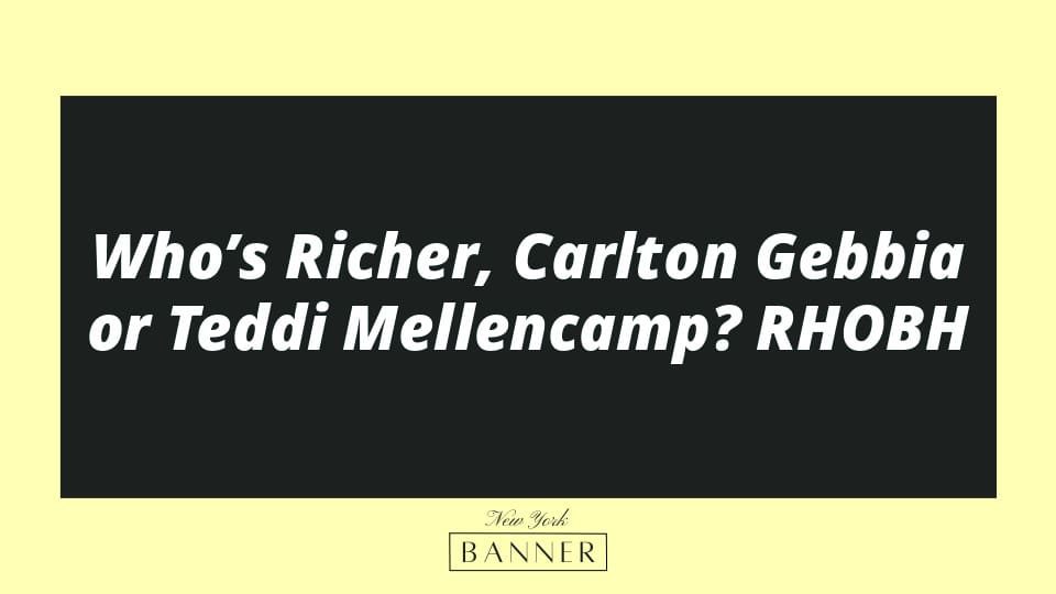Who’s Richer, Carlton Gebbia or Teddi Mellencamp? RHOBH