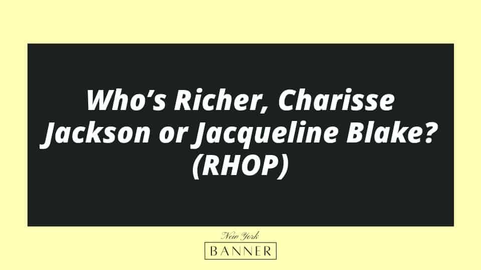 Who’s Richer, Charisse Jackson or Jacqueline Blake? (RHOP)