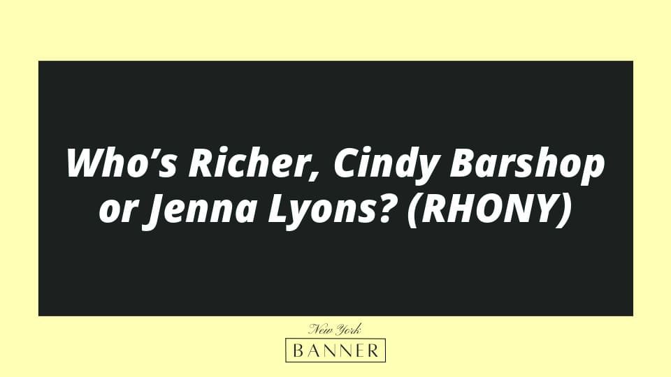 Who’s Richer, Cindy Barshop or Jenna Lyons? (RHONY)