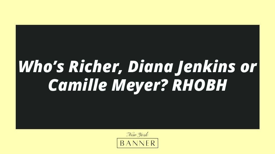 Who’s Richer, Diana Jenkins or Camille Meyer? RHOBH