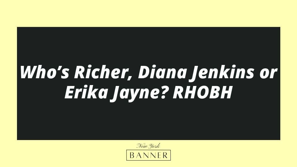 Who’s Richer, Diana Jenkins or Erika Jayne? RHOBH