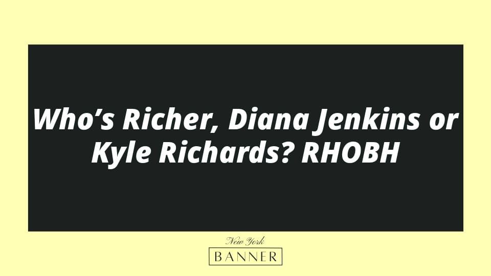 Who’s Richer, Diana Jenkins or Kyle Richards? RHOBH