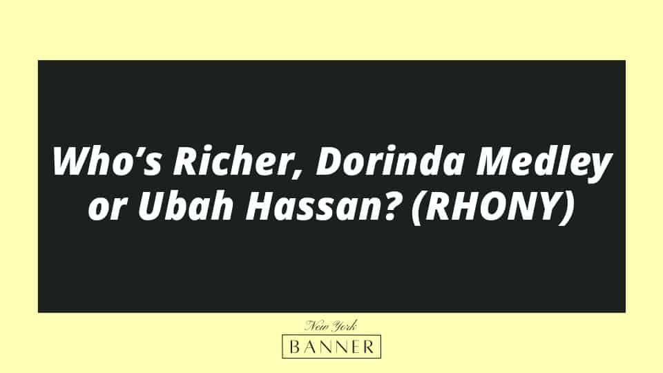 Who’s Richer, Dorinda Medley or Ubah Hassan? (RHONY)
