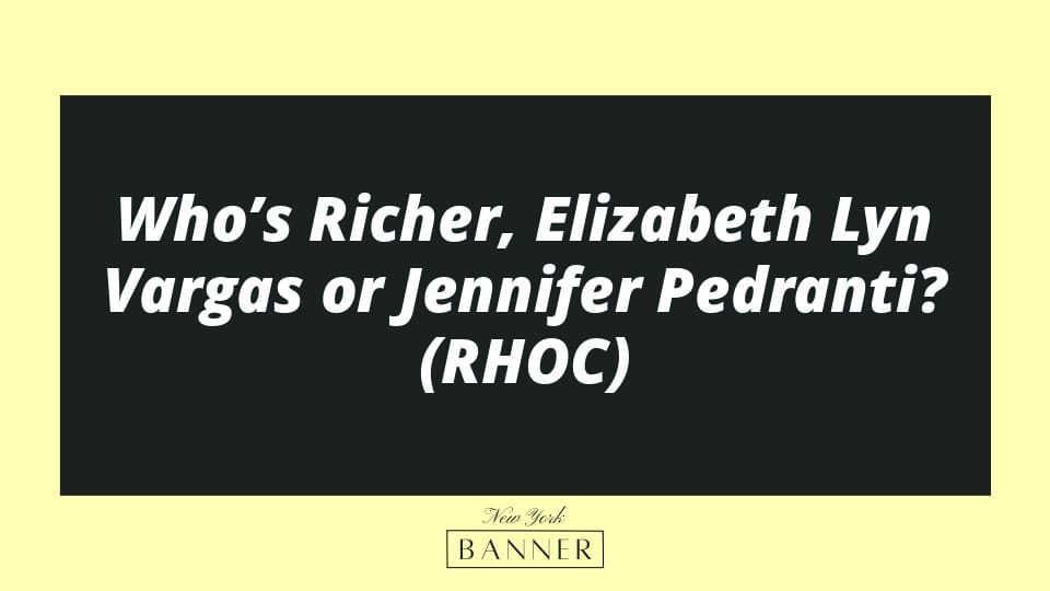 Who’s Richer, Elizabeth Lyn Vargas or Jennifer Pedranti? (RHOC)