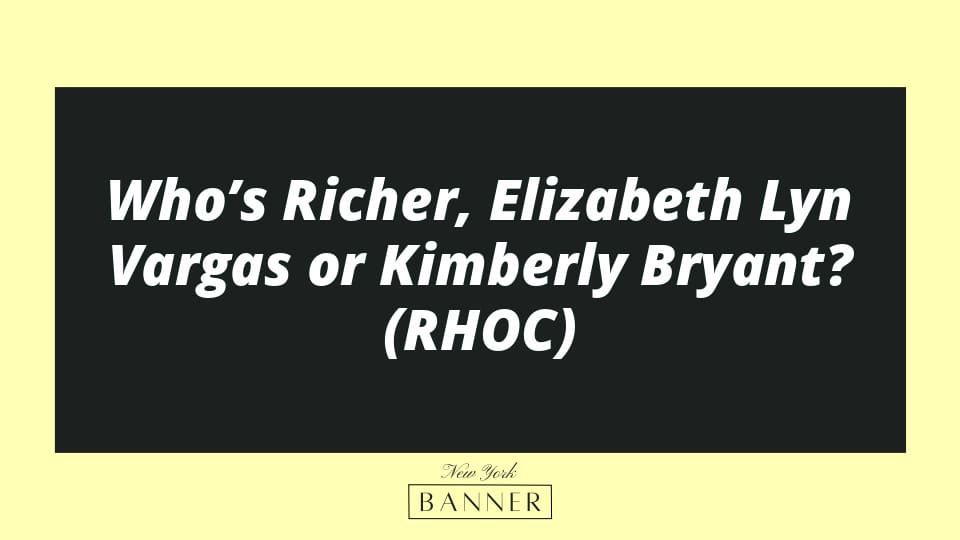 Who’s Richer, Elizabeth Lyn Vargas or Kimberly Bryant? (RHOC)