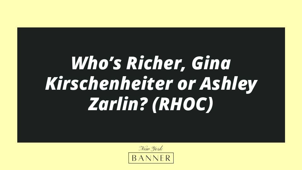Who’s Richer, Gina Kirschenheiter or Ashley Zarlin? (RHOC)