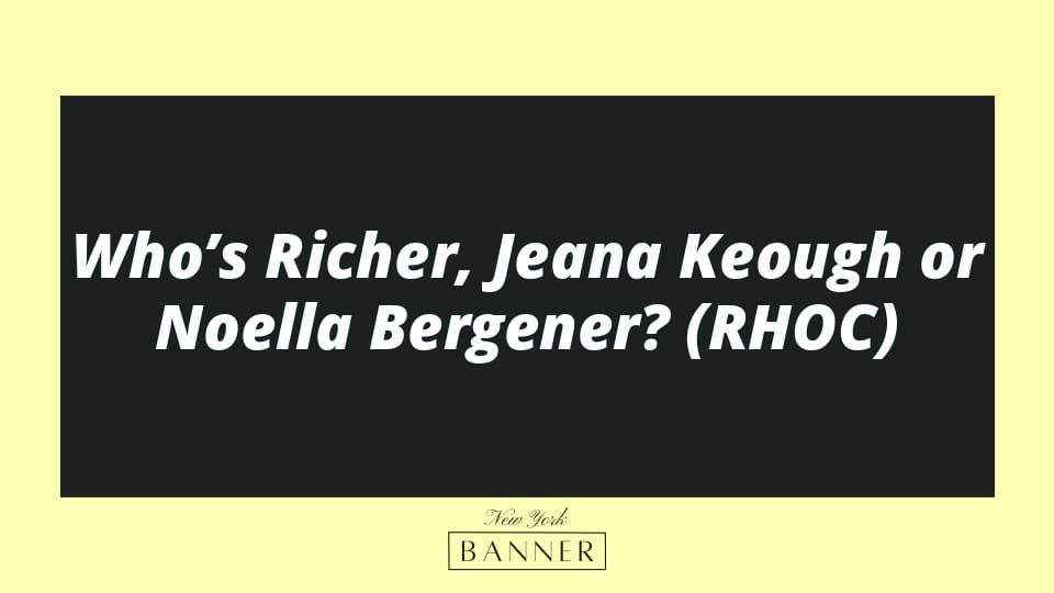 Who’s Richer, Jeana Keough or Noella Bergener? (RHOC)
