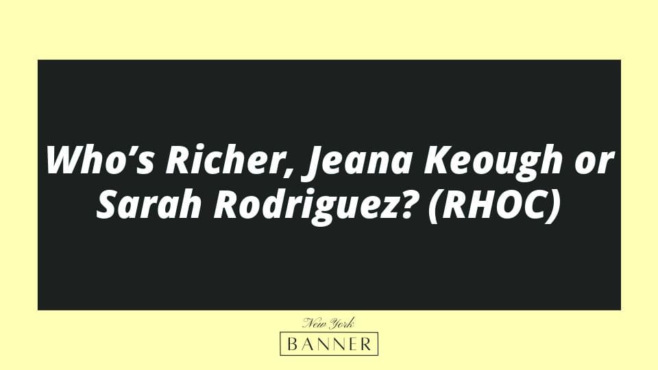 Who’s Richer, Jeana Keough or Sarah Rodriguez? (RHOC)