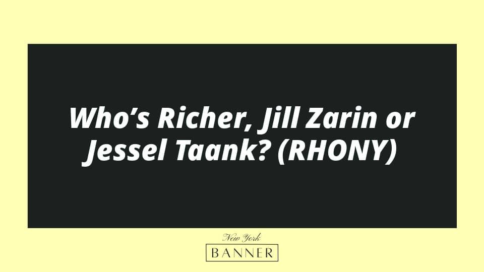 Who’s Richer, Jill Zarin or Jessel Taank? (RHONY)