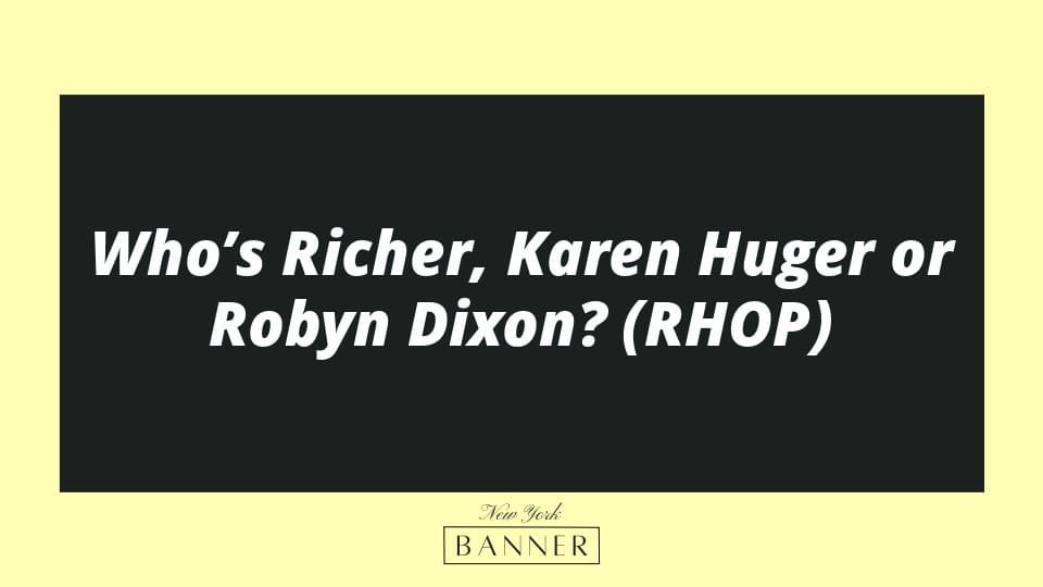 Who’s Richer, Karen Huger or Robyn Dixon? (RHOP)