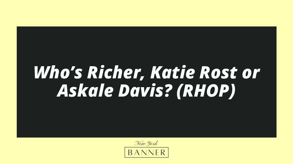 Who’s Richer, Katie Rost or Askale Davis? (RHOP)